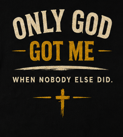 Only God Got Me | Premium Christian Graphic T-Shirt